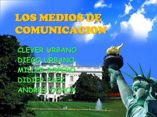 LOS MEDIOS DE COMUNICACION CLEVER URBANO DIEGO URBANO MILLER ROPERO DIDIER PAEZ ANDRES OCHOA 