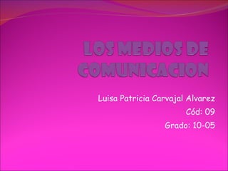 Luisa Patricia Carvajal Alvarez Cód: 09 Grado: 10-05 