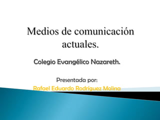 Colegio Evangélico Nazareth.
Presentada por:
Rafael Eduardo Rodríguez Molina
 
