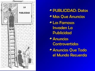 LA
PUBLICIDAD

PUBLICIDAD: Datos
Mas Que Anuncios
Los Famosos
Invaden La
Publicidad
Anuncios
Controvertidos
Anuncios Que Todo
el Mundo Recuerda

 