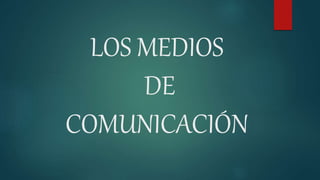 LOS MEDIOS
DE
COMUNICACIÓN
 