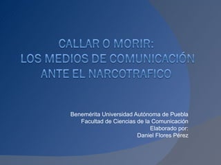 Benemérita Universidad Autónoma de Puebla Facultad de Ciencias de la Comunicación Elaborado por: Daniel Flores Pérez 