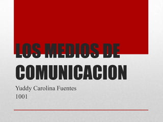 LOS MEDIOS DE COMUNICACION Yuddy Carolina Fuentes 1001 