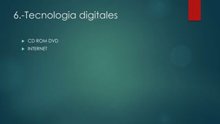 6.-Tecnologia digitales
 CD ROM DVD
 INTERNET
 