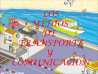 LOS
   MEDIOS
    DE
 TRANSPORTE
     Y
COMUNICACIÓN
 