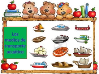 Los 
medios de 
transporte 
acuático 
 