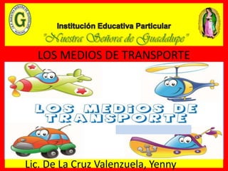 LOS MEDIOS DE TRANSPORTE
Lic. De La Cruz Valenzuela, Yenny
 