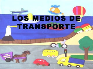 LOS MEDIOS DE
 TRANSPORTE
 