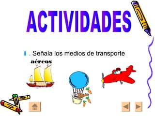 1 . Señala los medios de transporte
aéreosaéreos
 