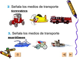 2. Señala los medios de transporte
terrestres
3. Señala los medios de transporte
marítimos
 