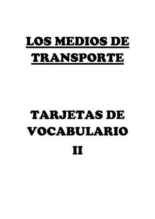 LOS MEDIOS DE
 TRANSPORTE



TARJETAS DE
VOCABULARIO
     II
 