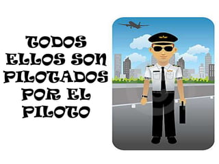 TODOS
ELLOS SON
PILOTADOS
  POR EL
  PILOTO
 