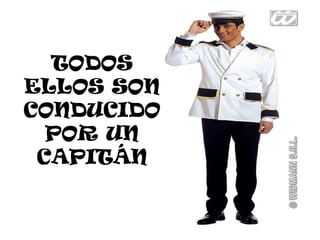 TODOS
ELLOS SON
CONDUCIDO
  POR UN
 CAPITÁN
 