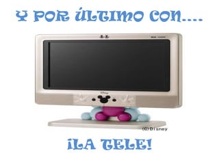 Y POR ÚLTIMO CON….




    ¡LA TELE!
 
