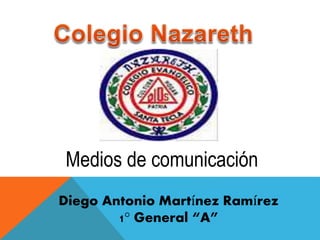 Medios de comunicación
Diego Antonio Martínez Ramírez
1° General “A”
 