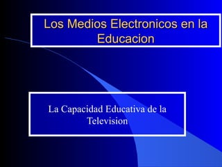 Los Medios Electronicos en la Educacion La Capacidad Educativa de la Television 