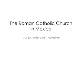 The Roman Catholic Church
        in Mexico
    Los Medios en Mexico
 