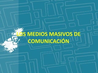 LOS MEDIOS MASIVOS DE COMUNICACIÓN 
