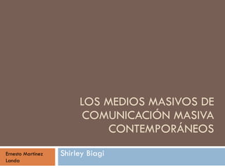 LOS MEDIOS MASIVOS DE COMUNICACIÓN MASIVA CONTEMPORÁNEOS Shirley Biagi Ernesto Martínez  Landa 
