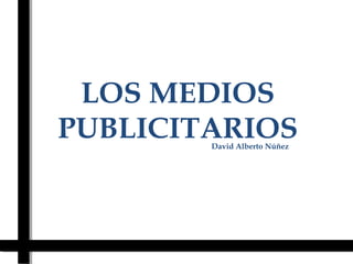 LOS MEDIOS
PUBLICITARIOSDavid Alberto Núñez
 