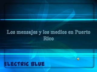 Los mensajes y los medios en Puerto Rico Electric Blue 