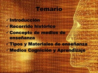 Temario
Introducción
Recorrido histórico
Concepto de medios de
enseñanza
Tipos y Materiales de enseñanza
Medios Cognición y Aprendizaje
 