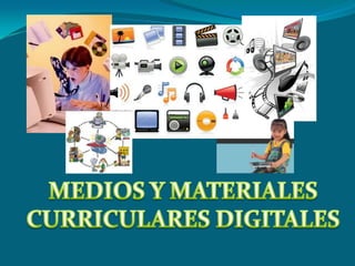 MEDIOS Y MATERIALES CURRICULARES DIGITALES 