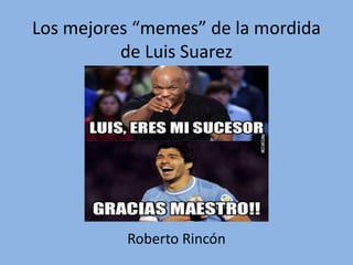 Los mejores “memes” de la mordida
de Luis Suarez
Roberto Rincón
 