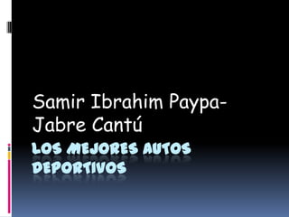 Samir Ibrahim Paypa-
Jabre Cantú
LOS MEJORES AUTOS
DEPORTIVOS
 