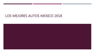 LOS MEJORES AUTOS MEXICO 2018
 