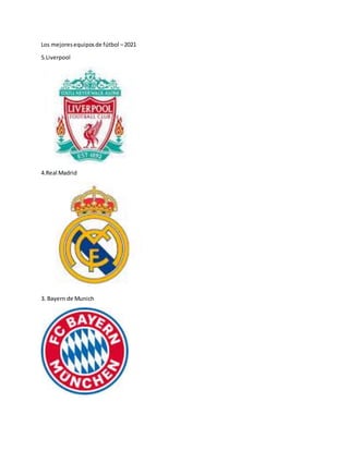 Los mejoresequiposde fútbol –2021
5.Liverpool
4.Real Madrid
3. Bayern de Munich
 
