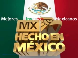 Mejores Inventos Mexicanos
Elaborado por Juan Luis Franco Jaime
 