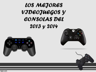 LOS MEJORES
VIDEOJUEGOS Y
CONSOLAS DEL
2013 y 2014

 