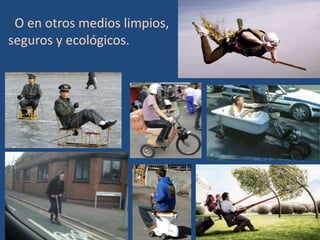 O en otros medios limpios,
seguros y ecológicos.
 