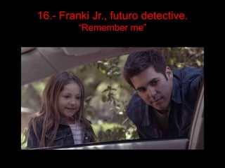 16.- FrankiJr., futuro detective. “Remember me” 