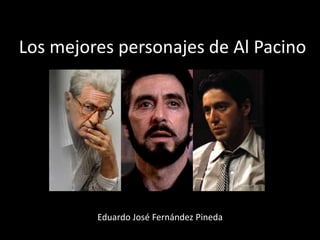 Los mejores personajes de Al Pacino
Eduardo José Fernández Pineda
 