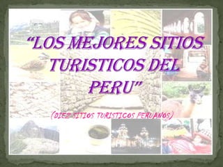 “LOS MEJORES SITIOS TURISTICOS DEL PERU” (DIEZ SITIOS TURISTICOS PERUANOS) 