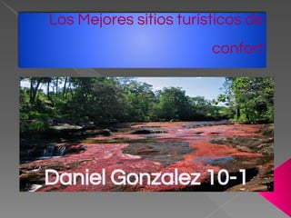 Los Mejores sitios turísticos de
confort
Daniel Gonzalez 10-1
 