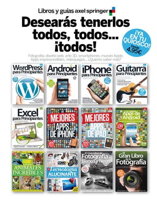 Libros y guías

Desearás tenerlos
¡YA
EN T
todos, todos... QUIOSCU
O!
4,95
¡todos!
€
Desd
e

Fotografía, diseño web, arte 3D, smartphones, mundo Apple,
Apps imprescindibles, videojuegos... ¿Quieres saber más?

 