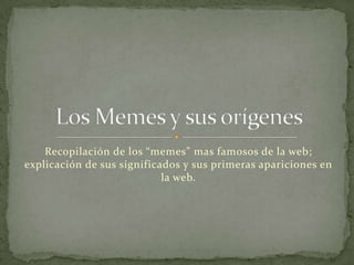 Recopilación de los “memes” mas famosos de la web; explicación de sus significados y sus primeras apariciones en la web.<b...