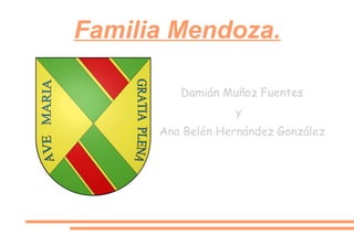 Familia Mendoza.
Damián Muñoz Fuentes
y
Ana Belén Hernández González

 