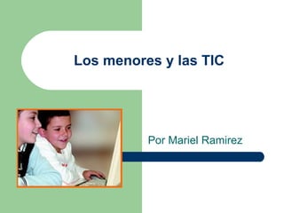 Los menores y las TIC Por Mariel Ramirez 
