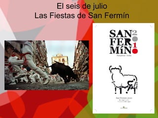 El seis de julio
Las Fiestas de San Fermín
 