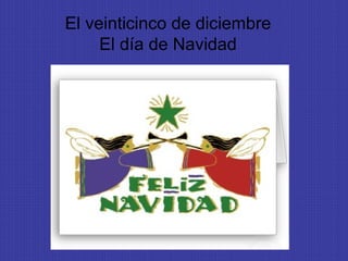El veinticinco de diciembre
El día de Navidad
 