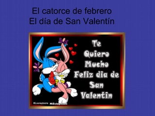 El catorce de febrero
El día de San Valentín
 