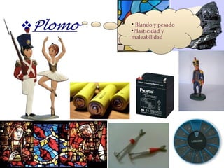 Blando y pesado Plasticidad y maleabilidad 