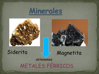 Siderita obtenemos Magnetita METALES FÉRRICOS 
