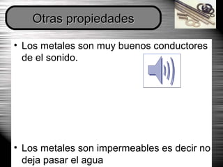Dpto. de Tecnologías 15
• Los metales son muy buenos conductores
de el sonido.
• Los metales son impermeables es decir no
deja pasar el agua
Otras propiedadesOtras propiedades
 