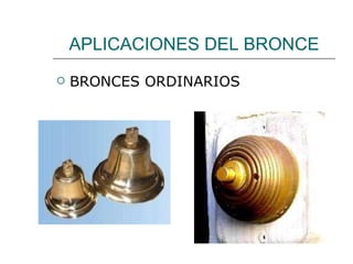 APLICACIONES DEL BRONCE BRONCES ORDINARIOS 