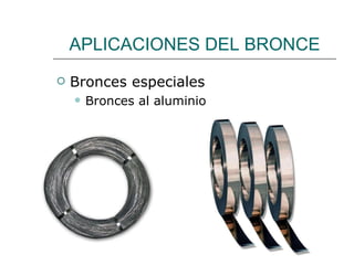 APLICACIONES DEL BRONCE Bronces especiales Bronces al aluminio 